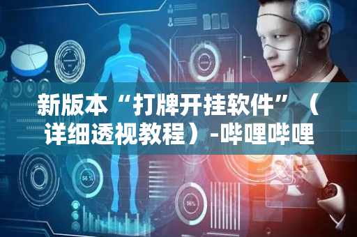 新版本“打牌开挂软件”（详细透视教程）-哔哩哔哩