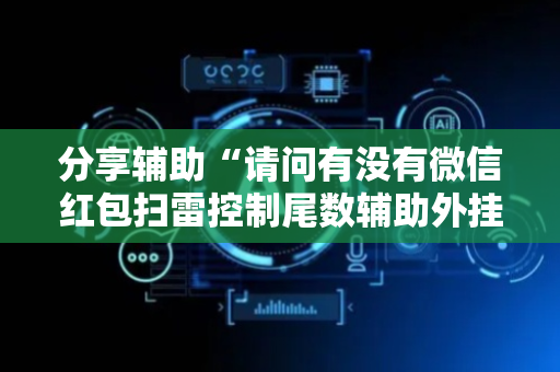 分享辅助“请问有没有微信红包扫雷控制尾数辅助外挂”（详细透视教程）-哔哩哔哩
