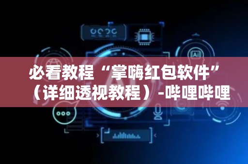 必看教程“掌嗨红包软件”（详细透视教程）-哔哩哔哩