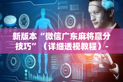 新版本“微信广东麻将赢分技巧”（详细透视教程）-哔哩哔哩