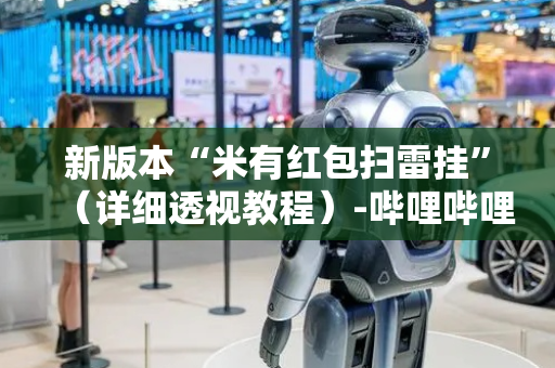 新版本“米有红包扫雷挂”（详细透视教程）-哔哩哔哩