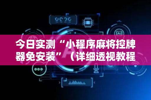 今日实测“小程序麻将控牌器免安装”（详细透视教程）-哔哩哔哩