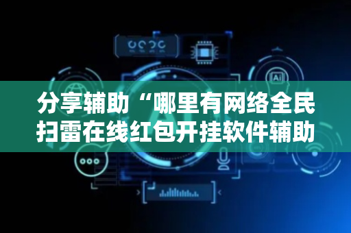 分享辅助“哪里有网络全民扫雷在线红包开挂软件辅助”（详细透视教程）-哔哩哔哩