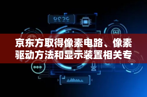 京东方取得像素电路、像素驱动方法和显示装置相关专利