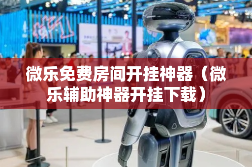 微乐免费房间开挂神器（微乐辅助神器开挂下载）