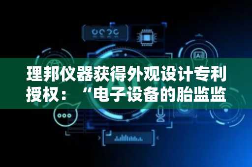 理邦仪器获得外观设计专利授权：“电子设备的胎监监护曲线主屏模式的图形用户界面”