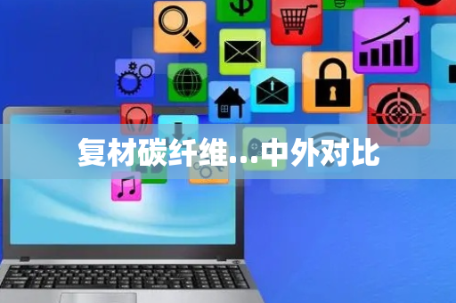 复材碳纤维…中外对比