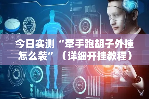 今日实测“牵手跑胡子外挂怎么装”（详细开挂教程）-哔哩哔哩