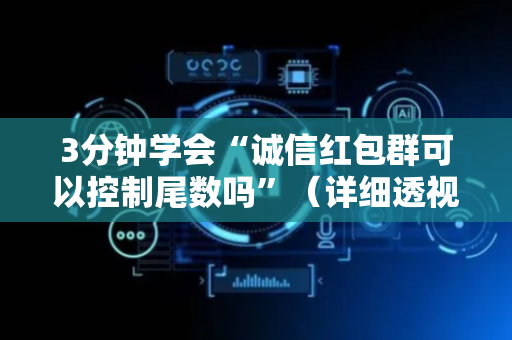 3分钟学会“诚信红包群可以控制尾数吗”（详细透视教程）-哔哩哔哩