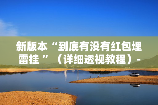 新版本“到底有没有红包埋雷挂 ”（详细透视教程）-哔哩哔哩