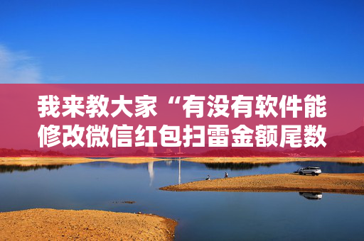 我来教大家“有没有软件能修改微信红包扫雷金额尾数”（详细透视教程）-哔哩哔哩