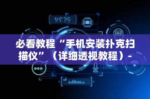 必看教程“手机安装扑克扫描仪”（详细透视教程）-哔哩哔哩