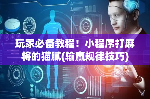 玩家必备教程！小程序打麻将的猫腻(输赢规律技巧)