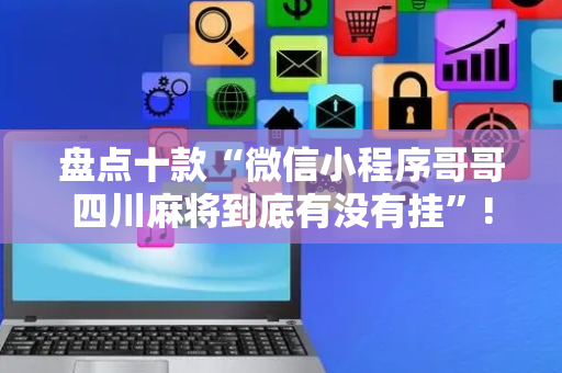 盘点十款“微信小程序哥哥四川麻将到底有没有挂”!详细开挂教程-抖音