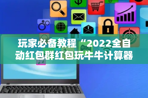 玩家必备教程“2022全自动红包群红包玩牛牛计算器”（详细透视教程）-哔哩哔哩