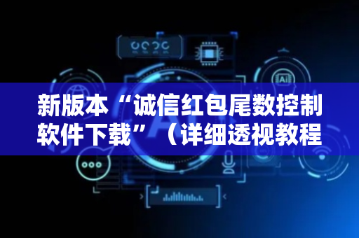 新版本“诚信红包尾数控制软件下载”（详细透视教程）-哔哩哔哩