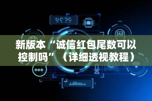 新版本“诚信红包尾数可以控制吗”（详细透视教程）-哔哩哔哩