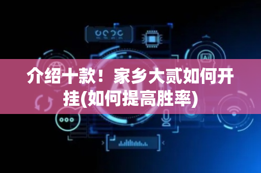 介绍十款！家乡大贰如何开挂(如何提高胜率)