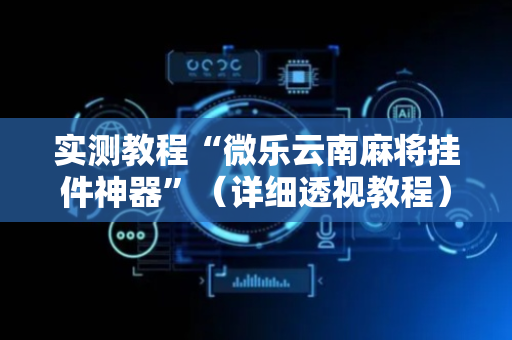 实测教程“微乐云南麻将挂件神器”（详细透视教程）-哔哩哔哩