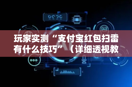 玩家实测“支付宝红包扫雷有什么技巧”（详细透视教程）-哔哩哔哩