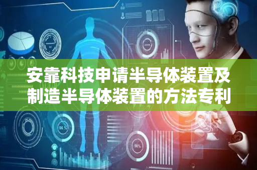 安靠科技申请半导体装置及制造半导体装置的方法专利，提供含电子装置的装置