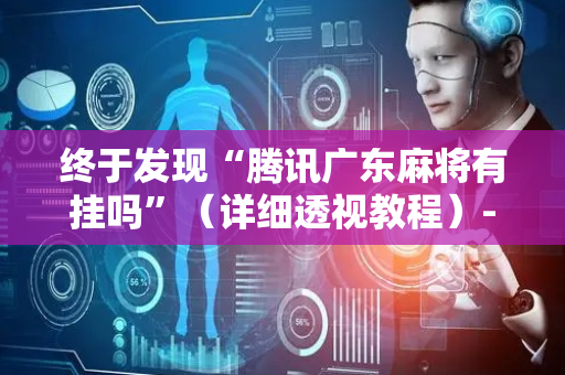 终于发现“腾讯广东麻将有挂吗”（详细透视教程）-哔哩哔哩