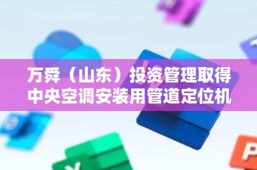 万舜（山东）投资管理取得中央空调安装用管道定位机专利，便于管道的定位安装固定