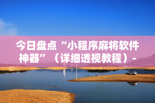 今日盘点“小程序麻将软件神器”（详细透视教程）-哔哩哔哩