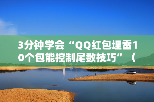 3分钟学会“QQ红包埋雷10个包能控制尾数技巧”（详细透视教程）-哔哩哔哩