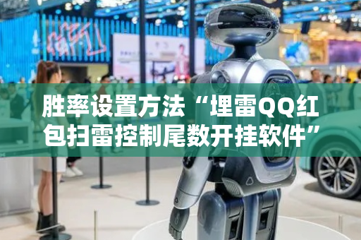 胜率设置方法“埋雷QQ红包扫雷控制尾数开挂软件”（详细透视教程）-哔哩哔哩
