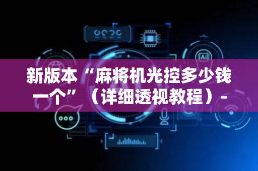 新版本“麻将机光控多少钱一个”（详细透视教程）-哔哩哔哩