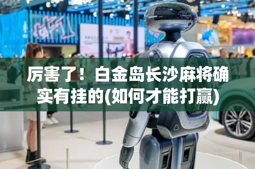 厉害了！白金岛长沙麻将确实有挂的(如何才能打赢)