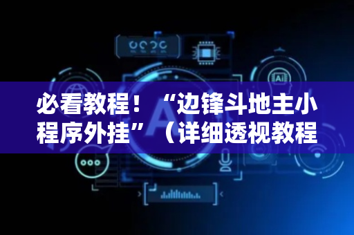 必看教程！“边锋斗地主小程序外挂”（详细透视教程）-哔哩哔哩