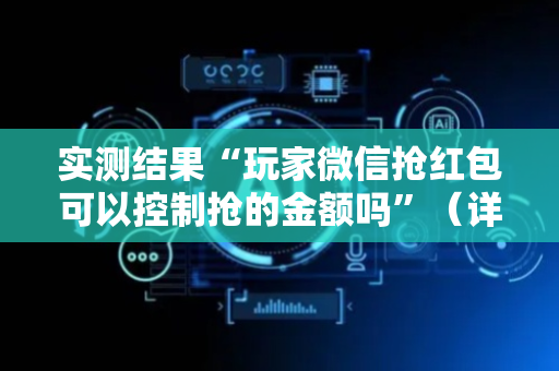 实测结果“玩家微信抢红包可以控制抢的金额吗”（详细透视教程）-哔哩哔哩