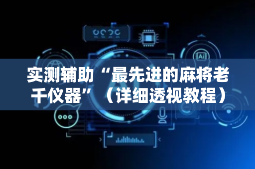 实测辅助“最先进的麻将老千仪器”（详细透视教程）-哔哩哔哩