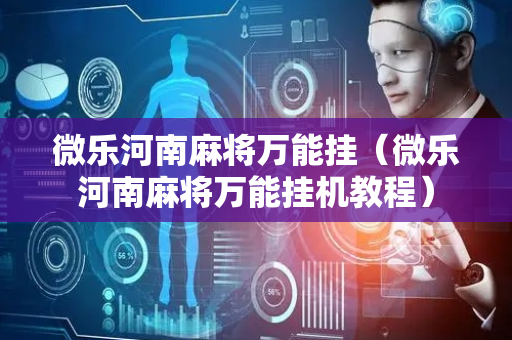 微乐河南麻将万能挂（微乐河南麻将万能挂机教程）
