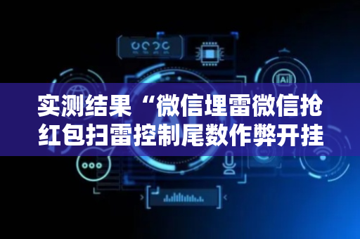 实测结果“微信埋雷微信抢红包扫雷控制尾数作弊开挂软件”（详细透视教程）-哔哩哔哩