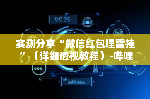 实测分享“微信红包埋雷挂 ”（详细透视教程）-哔哩哔哩