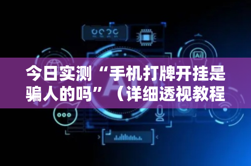今日实测“手机打牌开挂是骗人的吗”（详细透视教程）-哔哩哔哩