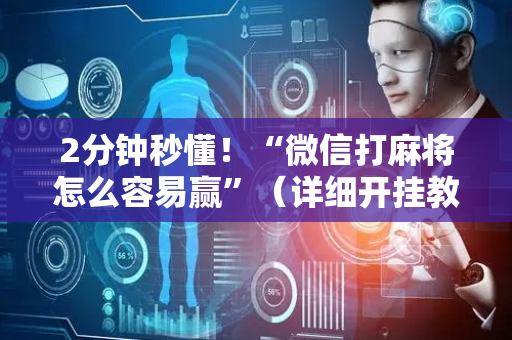 2分钟秒懂！“微信打麻将怎么容易赢”（详细开挂教程）-哔哩哔哩