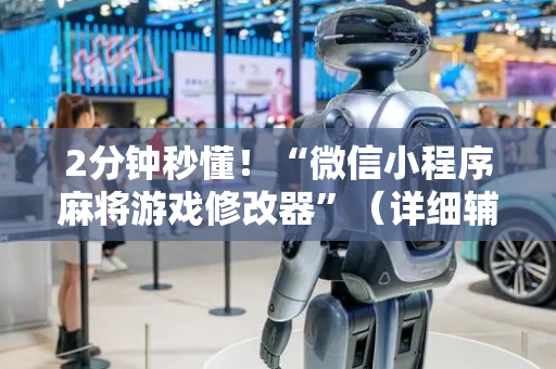 2分钟秒懂！“微信小程序麻将游戏修改器”（详细辅助教程）-哔哩哔哩