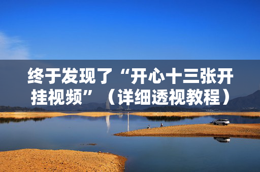 终于发现了“开心十三张开挂视频”（详细透视教程）-哔哩哔哩