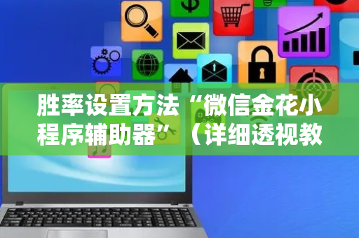 胜率设置方法“微信金花小程序辅助器”（详细透视教程）-哔哩哔哩