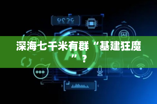 深海七千米有群“基建狂魔”？