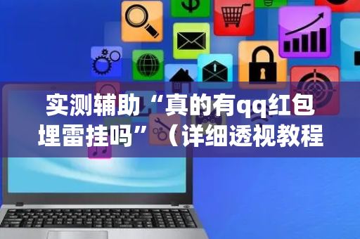 实测辅助“真的有qq红包埋雷挂吗”（详细透视教程）-哔哩哔哩