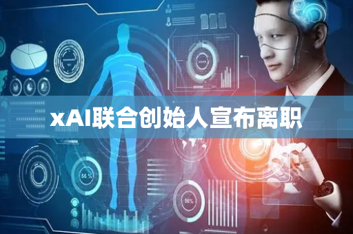 xAI联合创始人宣布离职
