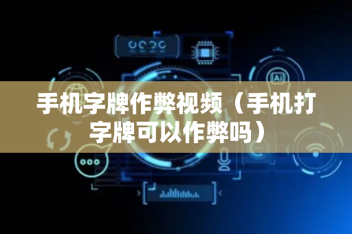 手机字牌作弊视频（手机打字牌可以作弊吗）