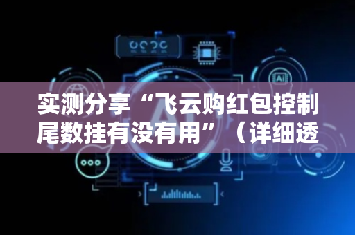 实测分享“飞云购红包控制尾数挂有没有用”（详细透视教程）-哔哩哔哩