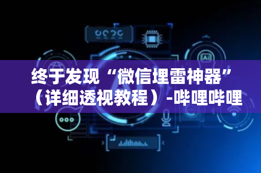 终于发现“微信埋雷神器”（详细透视教程）-哔哩哔哩