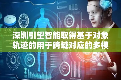 深圳引望智能取得基于对象轨迹的用于跨域对应的多模态传感器融合方法专利